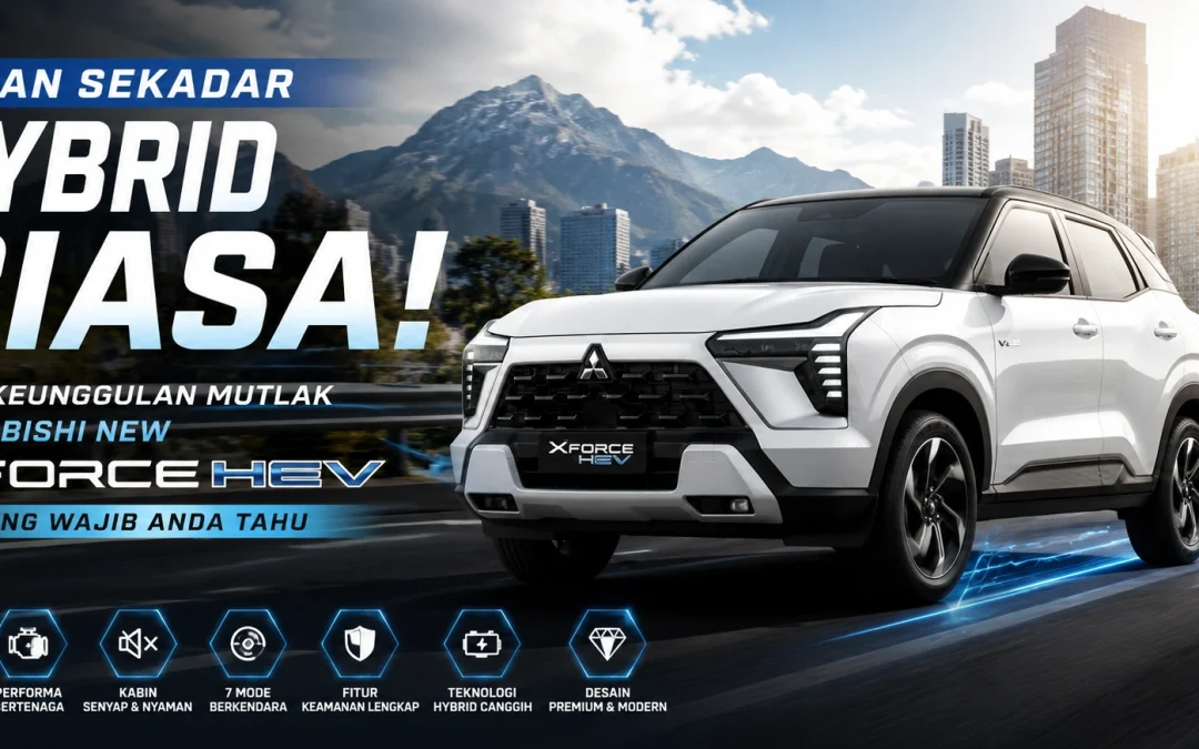 Bukan Sekadar Hybrid Biasa! Ini 7 Keunggulan Mutlak Mitsubishi Xforce HEV yang Wajib Anda Tahu